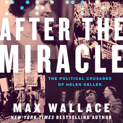 After the Miracle: The Political Crusades of Helen Keller Audibook, by Max Wallace