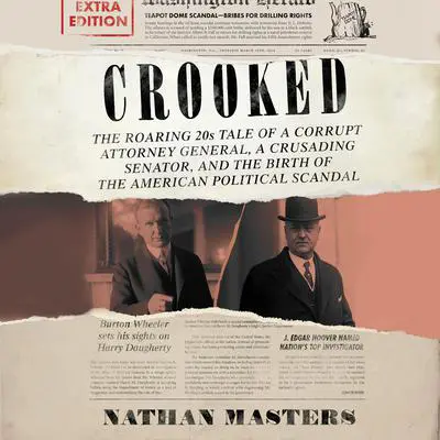 Crooked: The Roaring '20s Tale of a Corrupt Attorney General, a Crusading Senator, and the Birth of the American Political Scandal Audibook, by Nathan Masters