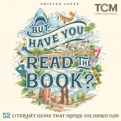 But Have You Read the Book?: 52 Literary Gems That Inspired Our Favorite Films Audibook, by Kristen Lopez