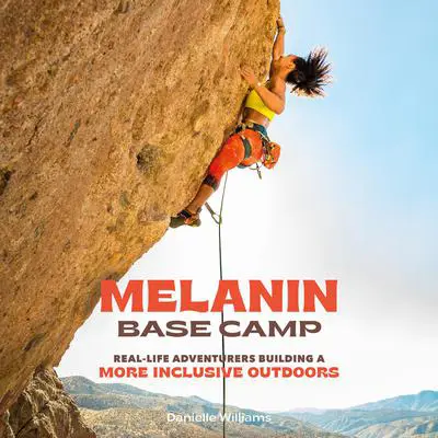 Melanin Base Camp: Real-Life Adventurers Building a More Inclusive Outdoors Audibook, by Danielle williams