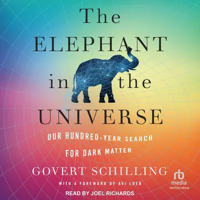 The Elephant in the Universe: Our Hundred-Year Search for Dark Matter Audibook, by Govert Schilling