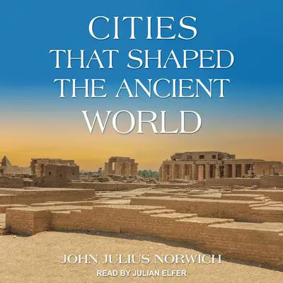 Cities that Shaped the Ancient World Audibook, by John Julius Norwich