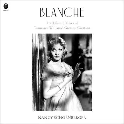 Blanche: The Life and Times of Tennessee Williams's Greatest Creation Audibook, by Nancy Schoenberger