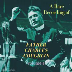 A Rare Recording of Father Charles Coughlin - Vol. 4 Audibook, by Father Charles Coughlin