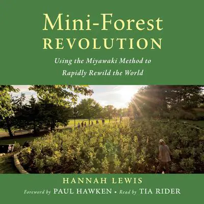Mini-Forest Revolution: Using the Miyawaki Method to Rapidly Rewild the World Audibook, by Charles Eisenstein