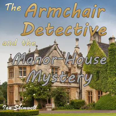 The Armchair Detective and the Manor-House Mystery Audibook, by Ian Shimwell