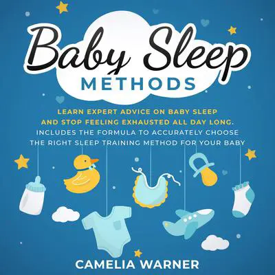 Baby Sleep Methods: Learn Expert Advice on Baby Sleep and Stop Feeling Exhausted all Day Long Audibook, by Camelia Warner