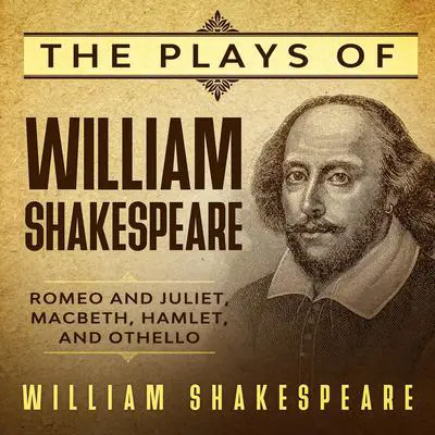 The Plays of William Shakespeare: Romeo and Juliet, Macbeth, Hamlet, and Othello Audibook, by William Shakespeare