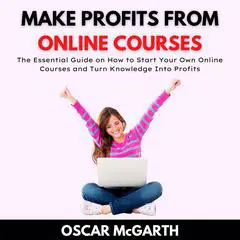 Make Profits From Online Courses Audibook, by Oscar McGarth