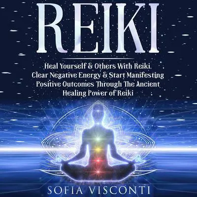 Reiki: Heal Yourself & Others With Reiki Audibook, by Sofia Visconti