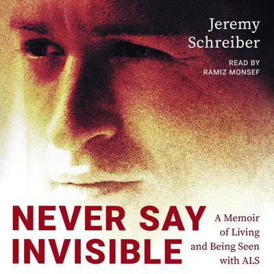 Never Say Invisible: A Memoir of Living and Being Seen with ALS  Audibook, by Jeremy Schreiber