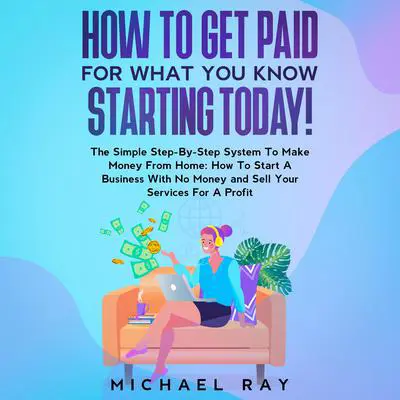 How To Get Paid For What You Know Starting Today! Audibook, by Michael Ray