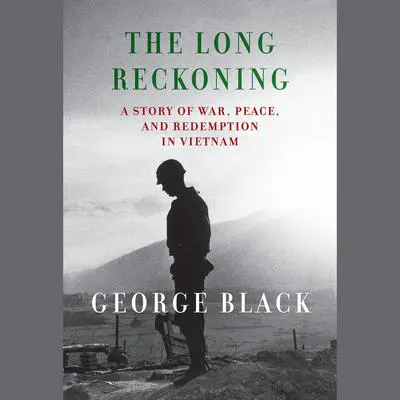 The Long Reckoning: A Story of War, Peace, and Redemption in Vietnam Audibook, by George Black