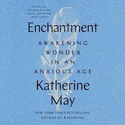 Enchantment: Awakening Wonder in an Anxious Age Audibook, by Katherine May