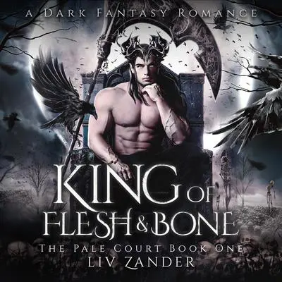 King of Flesh and Bone: A Dark Fantasy Romance Audibook, by Liv Zander
