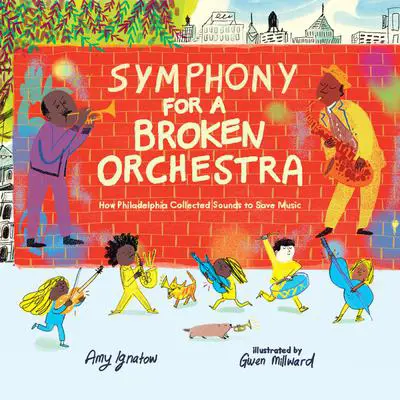 Symphony for a Broken Orchestra: How Philadelphia Collected Sounds to Save Music Audibook, by Amy Ignatow