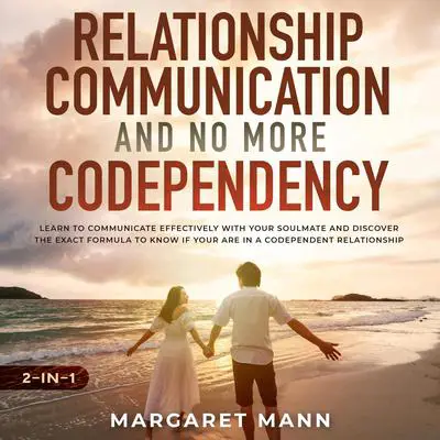 Relationship Communication and No More Codependency 2-in-1: Learn to Communicate Effectively With Your Soulmate and Discover the Exact Formula to Know if You Are in a Codependent Relationship Audibook, by Margaret Mann