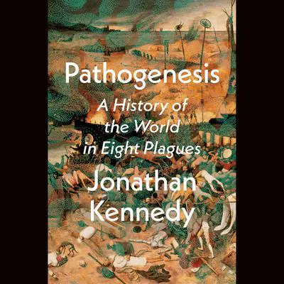 Pathogenesis: A History of the World in Eight Plagues Audibook, by Jonathan Kennedy