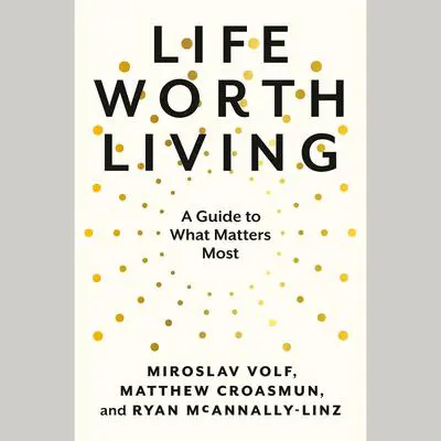 Life Worth Living: A Guide to What Matters Most Audibook, by Miroslav Volf