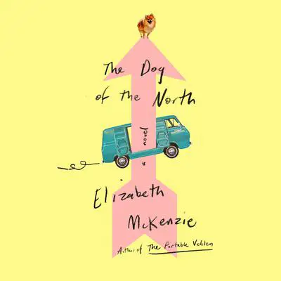 The Dog of the North: A Novel Audibook, by Elizabeth Mckenzie