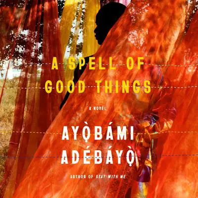 A Spell of Good Things: A novel Audibook, by Ayobami Adebayo
