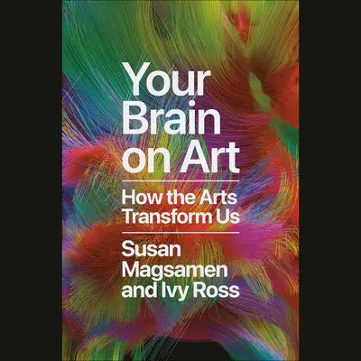 Your Brain on Art: How the Arts Transform Us Audibook, by Ivy Ross