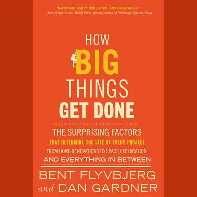 How Big Things Get Done: The Surprising Factors That Determine the Fate of Every Project, from Home Renovations to Space Exploration and Everything In Between Audibook, by Bent Flyvbjerg