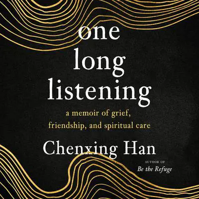 one long listening: a memoir of grief, friendship, and spiritual care Audibook, by Chenxing Han