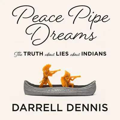 Peace Pipe Dreams: The Truth about Lies about Indians Audibook, by Darrell Dennis