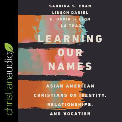 Learning Our Names: Asian American Christians on Identity, Relationships, and Vocation Audibook, by La Thao