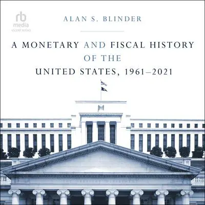 A Monetary and Fiscal History of the United States, 1961–2021 Audibook, by Alan S. Blinder