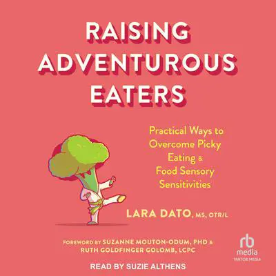 Raising Adventurous Eaters: Practical Ways to Overcome Picky Eating and Food Sensory Sensitivities Audibook, by Lara Dato
