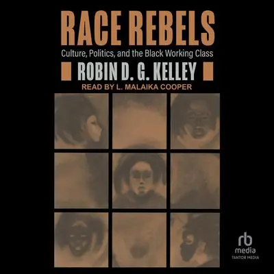 Race Rebels: Culture, Politics, and the Black Working Class Audibook, by Robin D. G. Kelley