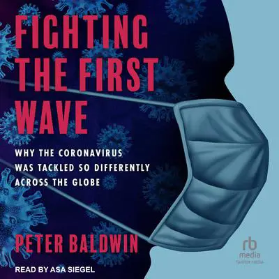 Fighting the First Wave: Why the Coronavirus Was Tackled So Differently Across the Globe Audibook, by Peter Baldwin