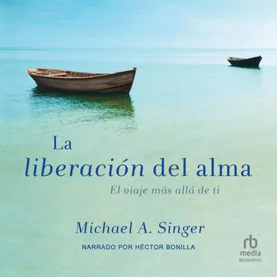 La Liberacion del alma: El viaje mas alla de ti (The Journey Beyond Yourself) Audibook, by Michael Singer