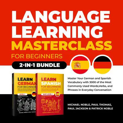 Language Learning Masterclass for Beginners (2-in-1 Bundle): Master Your German and Spanish Vocabulary with 3000 of the Most Commonly Used Words, Verbs and Phrases in Everyday Conversation Audibook, by Paul Thomas