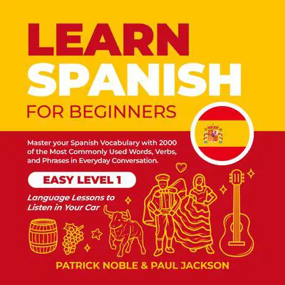 Learn Spanish for Beginners: Master your Spanish Vocabulary with 2000 of the Most Commonly used Words, Verbs and Phrases in Everyday Conversation. Easy Level 1 Language Lessons to Listen in your Car Audibook, by Patrick Noble