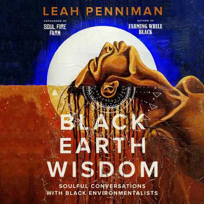 Black Earth Wisdom: Soulful Conversations with Black Environmentalists Audibook, by Leah Penniman