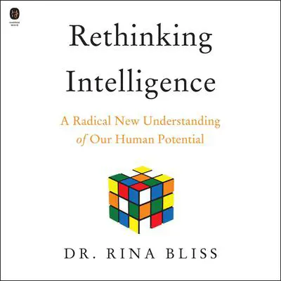 Rethinking Intelligence: A Radical New Understanding of Our Human Potential Audibook, by Rina Bliss