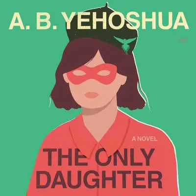 The Only Daughter: A Novel Audibook, by A. B. Yehoshua