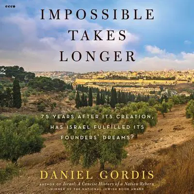 Impossible Takes Longer: 75 Years After Its Creation, Has Israel Fulfilled Its Founders’ Dreams? Audibook, by Daniel Gordis
