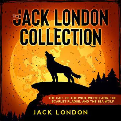 The Jack London Collection: The Call of the Wild, White Fang, The Scarlet Plague, and The Sea Wolf Audibook, by Jack London