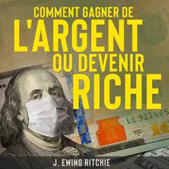 Comment Gagner de L'Argent ou Devenir Riche Audibook, by J. Ewing Ritchie