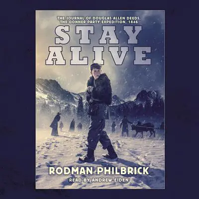 Stay Alive: The Journal of Douglas Allen Deeds, The Donner Party Expedition, 1846 Audibook, by Rodman Philbrick