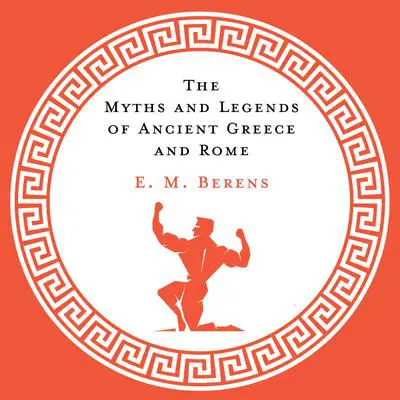 The Myths and Legends of Ancient Greece and Rome Audibook, by E. M. Berens