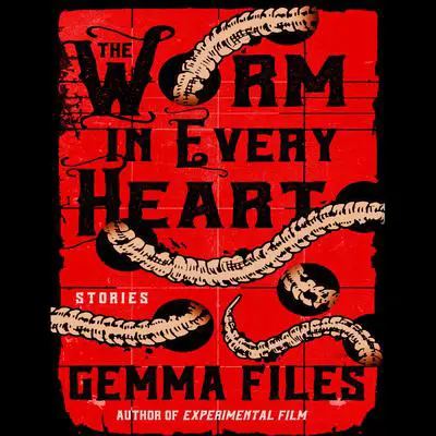 The Worm in Every Heart: Stories Audibook, by Gemma Files