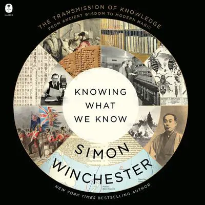 Knowing What We Know: The Transmission of Knowledge: From Ancient Wisdom to Modern Magic Audibook, by Simon Winchester
