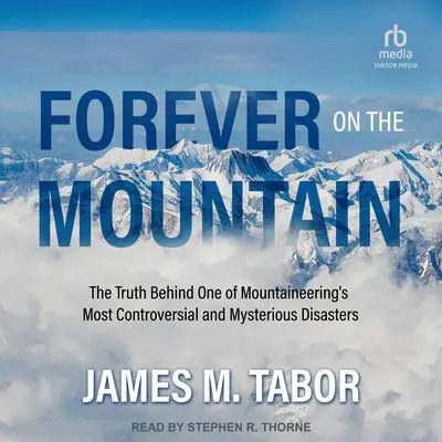 Forever on the Mountain: The Truth Behind One of Mountaineering's Most Controversial and Mysterious Disasters Audibook, by James M. Tabor