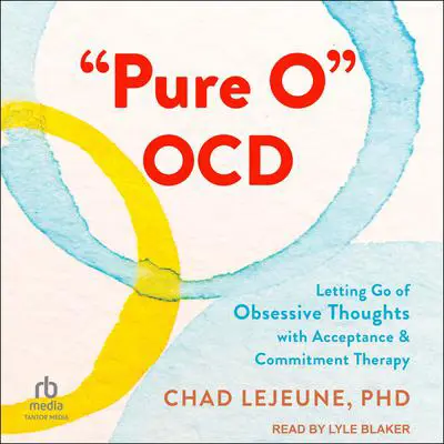 'Pure O' OCD: Letting Go of Obsessive Thoughts with Acceptance and Commitment Therapy Audibook, by Chad LeJeune