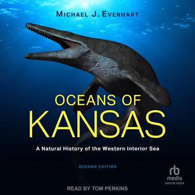 Oceans of Kansas: A Natural History of the Western Interior Sea Audibook, by Michael J. Everhart